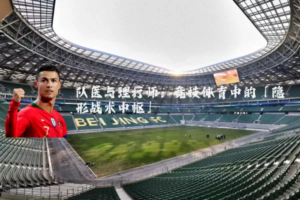 队医与理疗师：竞技体育中的「隐形战术中枢」