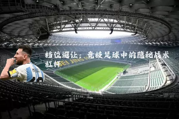 档位避让:竞技足球中的隐秘战术杠杆
