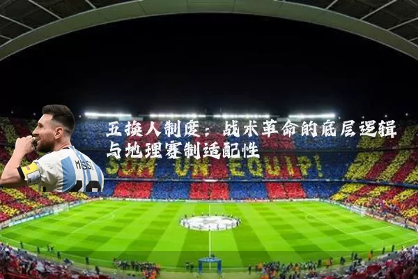 五换人制度：战术革命的底层逻辑与地理赛制适配性