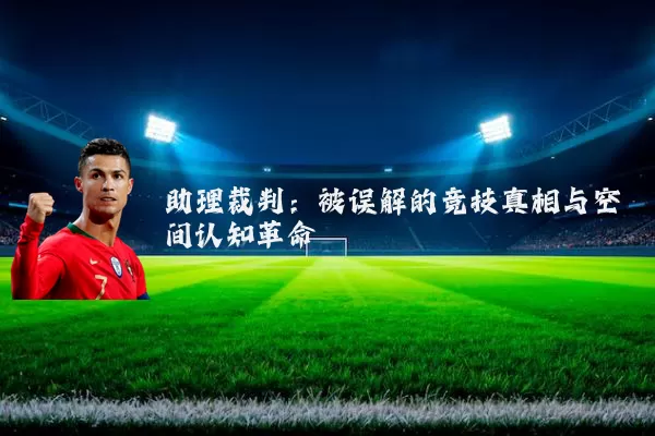 助理裁判：被误解的竞技真相与空间认知革命
